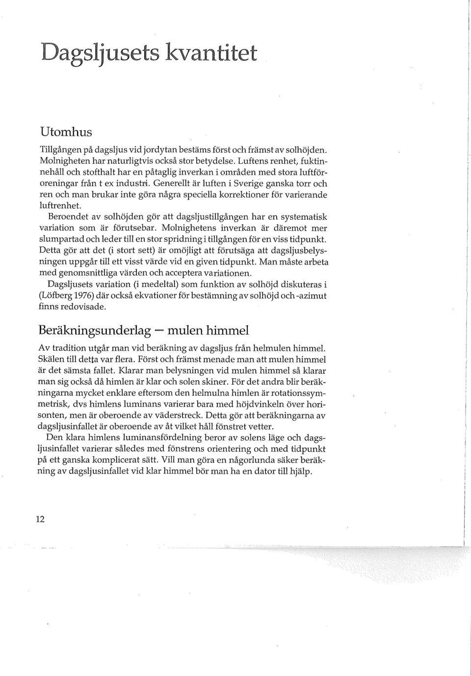 Generellt är luften i Sverige ganska torr och ren och man brukar inte göra några speciella korrektioner för varierande luftrenhet.