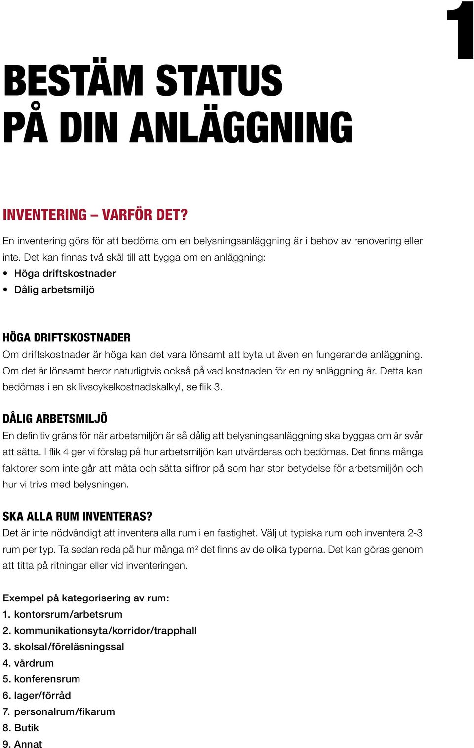 anläggning. Om det är lönsamt beror naturligtvis också på vad kostnaden för en ny anläggning är. Detta kan bedömas i en sk livscykelkostnadskalkyl, se flik 3.