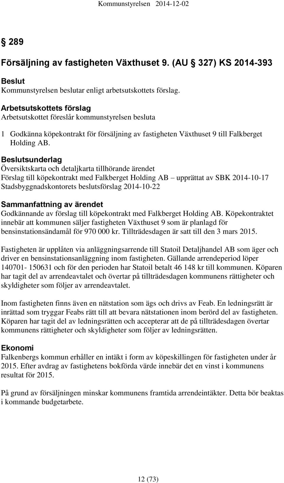 sunderlag Översiktskarta och detaljkarta tillhörande ärendet Förslag till köpekontrakt med Falkberget Holding AB upprättat av SBK 2014-10-17 Stadsbyggnadskontorets beslutsförslag 2014-10-22