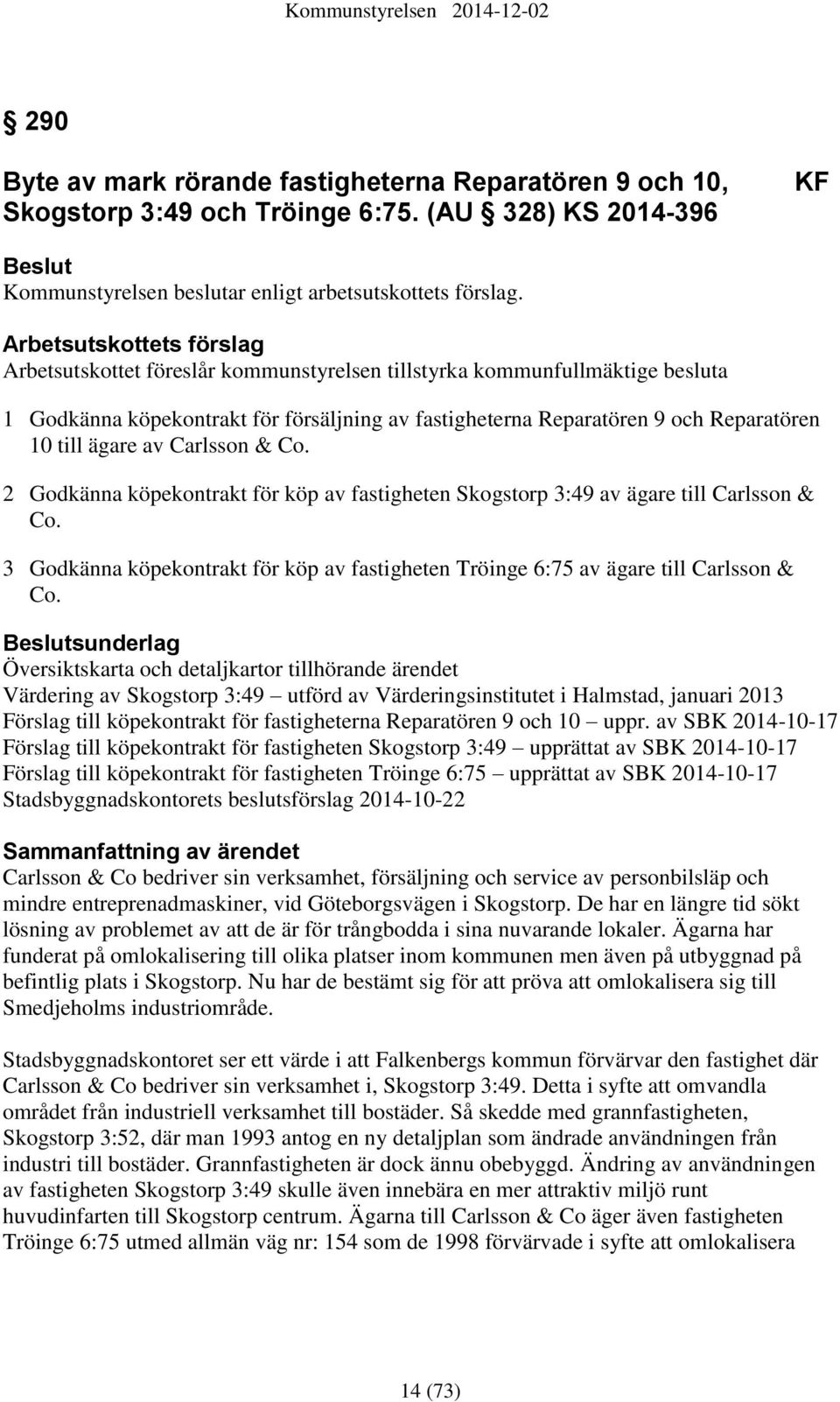 ägare av Carlsson & Co. 2 Godkänna köpekontrakt för köp av fastigheten Skogstorp 3:49 av ägare till Carlsson & Co.