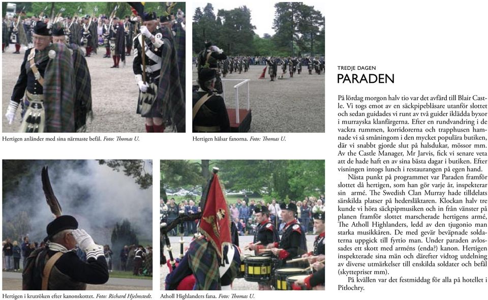 Vi togs emot av en säckpipeblåsare utanför slottet och sedan guidades vi runt av två guider iklädda byxor i murrayska klanfärgerna.