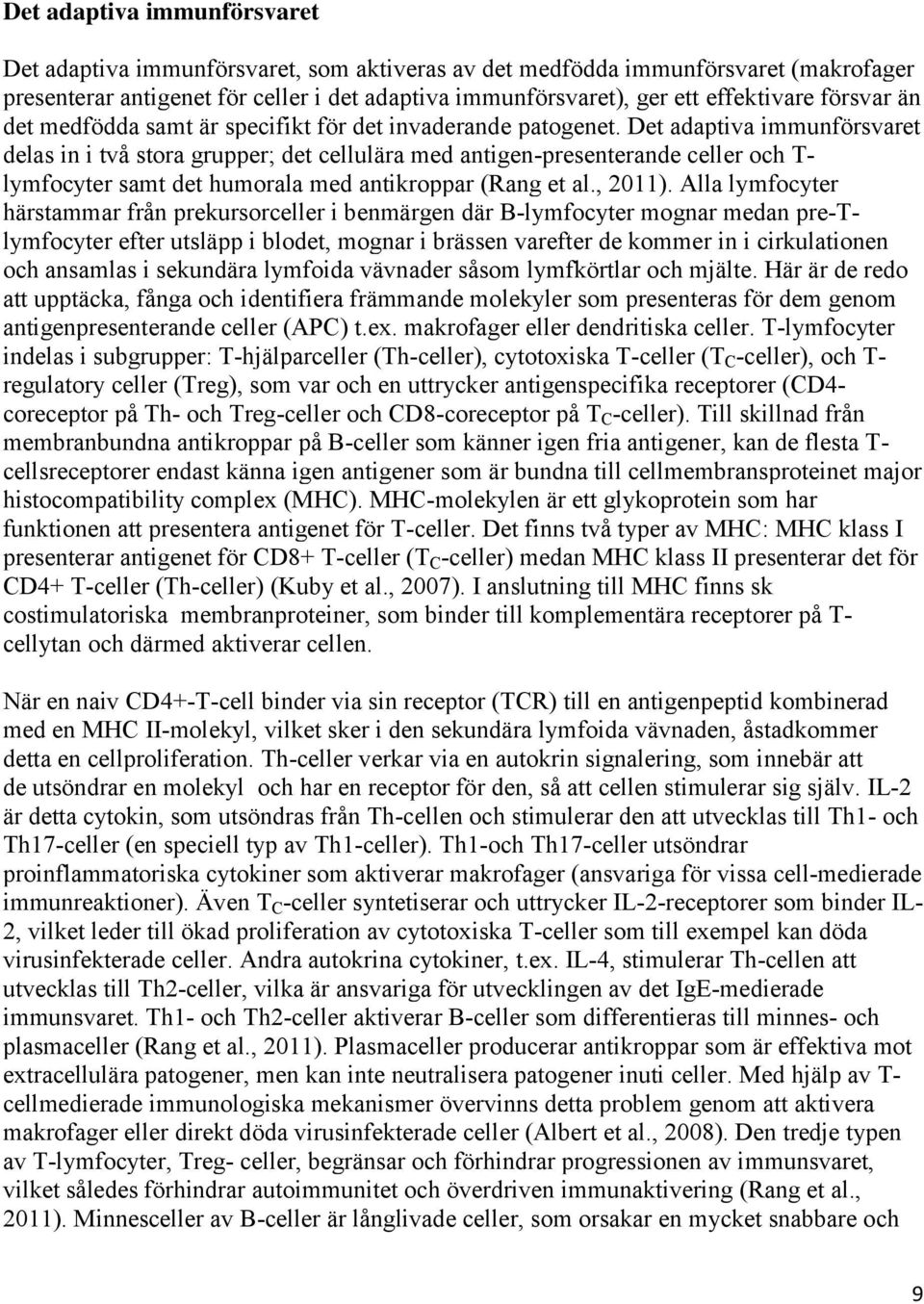 Det adaptiva immunförsvaret delas in i två stora grupper; det cellulära med antigen-presenterande celler och T- lymfocyter samt det humorala med antikroppar (Rang et al., 2011).