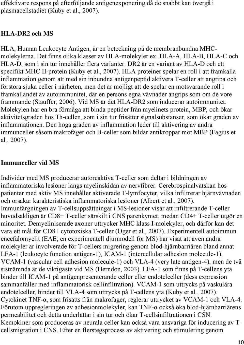 HLA-A, HLA-B, HLA-C och HLA-D, som i sin tur innehåller flera varianter. DR2 är en variant av HLA-D och ett specifikt MHC II-protein (Kuby et al., 2007).