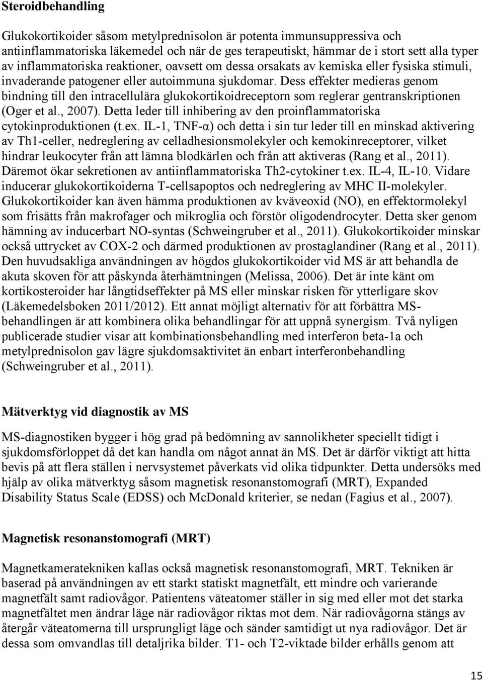 Dess effekter medieras genom bindning till den intracellulära glukokortikoidreceptorn som reglerar gentranskriptionen (Oger et al., 2007).