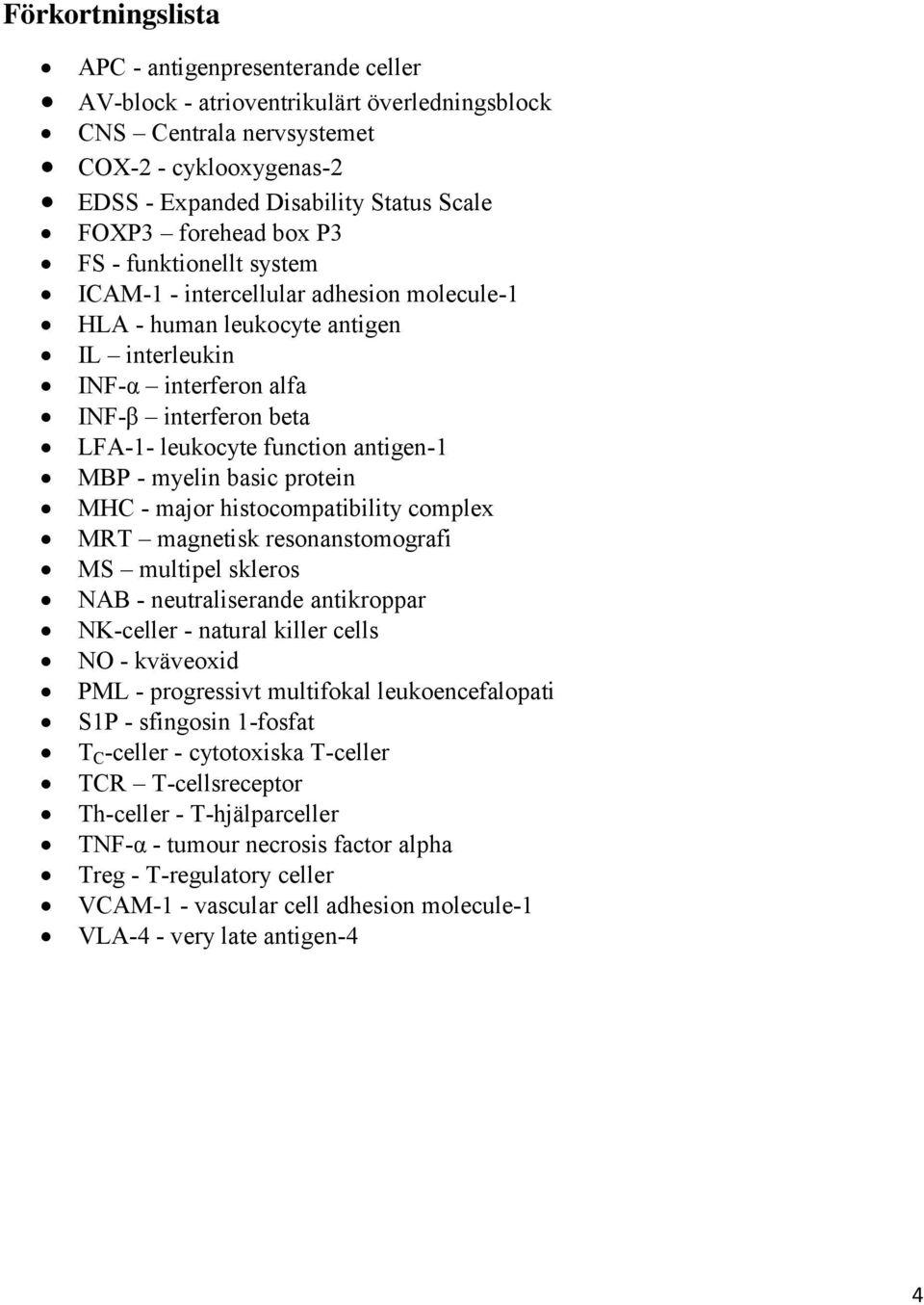 antigen-1 MBP - myelin basic protein MHC - major histocompatibility complex MRT magnetisk resonanstomografi MS multipel skleros NAB - neutraliserande antikroppar NK-celler - natural killer cells NO -