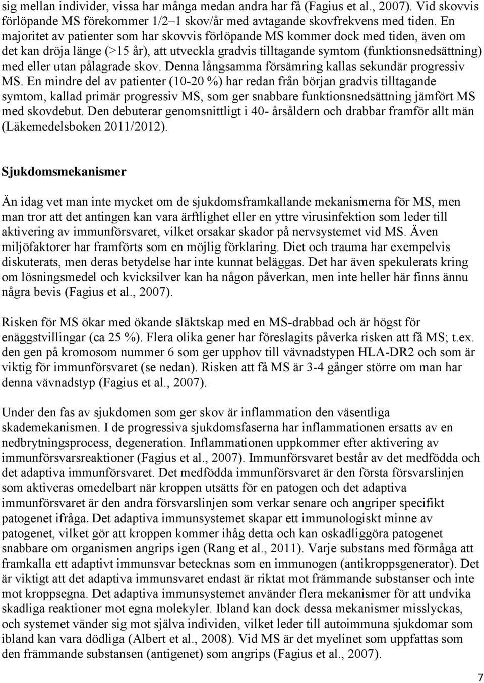 pålagrade skov. Denna långsamma försämring kallas sekundär progressiv MS.