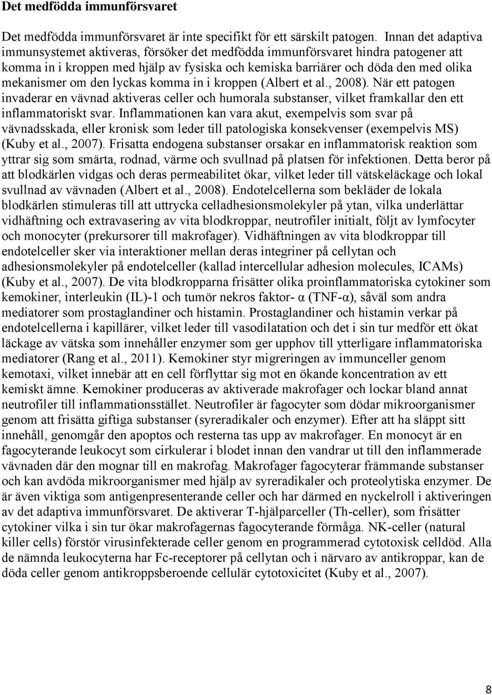 om den lyckas komma in i kroppen (Albert et al., 2008). När ett patogen invaderar en vävnad aktiveras celler och humorala substanser, vilket framkallar den ett inflammatoriskt svar.