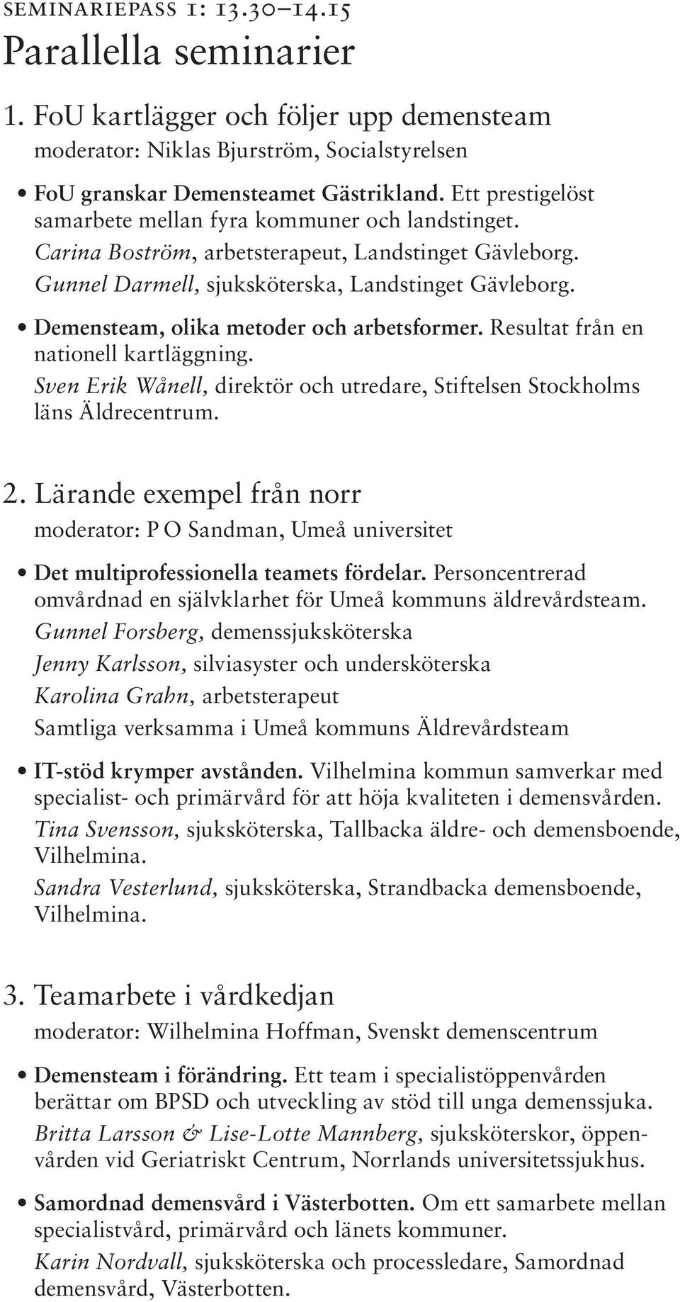 Demensteam, olika metoder och arbetsformer. Resultat från en nationell kartläggning. Sven Erik Wånell, direktör och utredare, Stiftelsen Stockholms läns Äldrecentrum. 2.