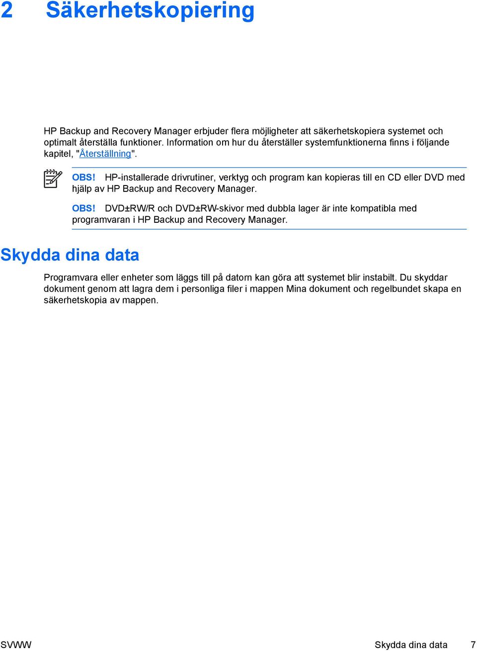 HP-installerade drivrutiner, verktyg och program kan kopieras till en CD eller DVD med hjälp av HP Backup and Recovery Manager. OBS!