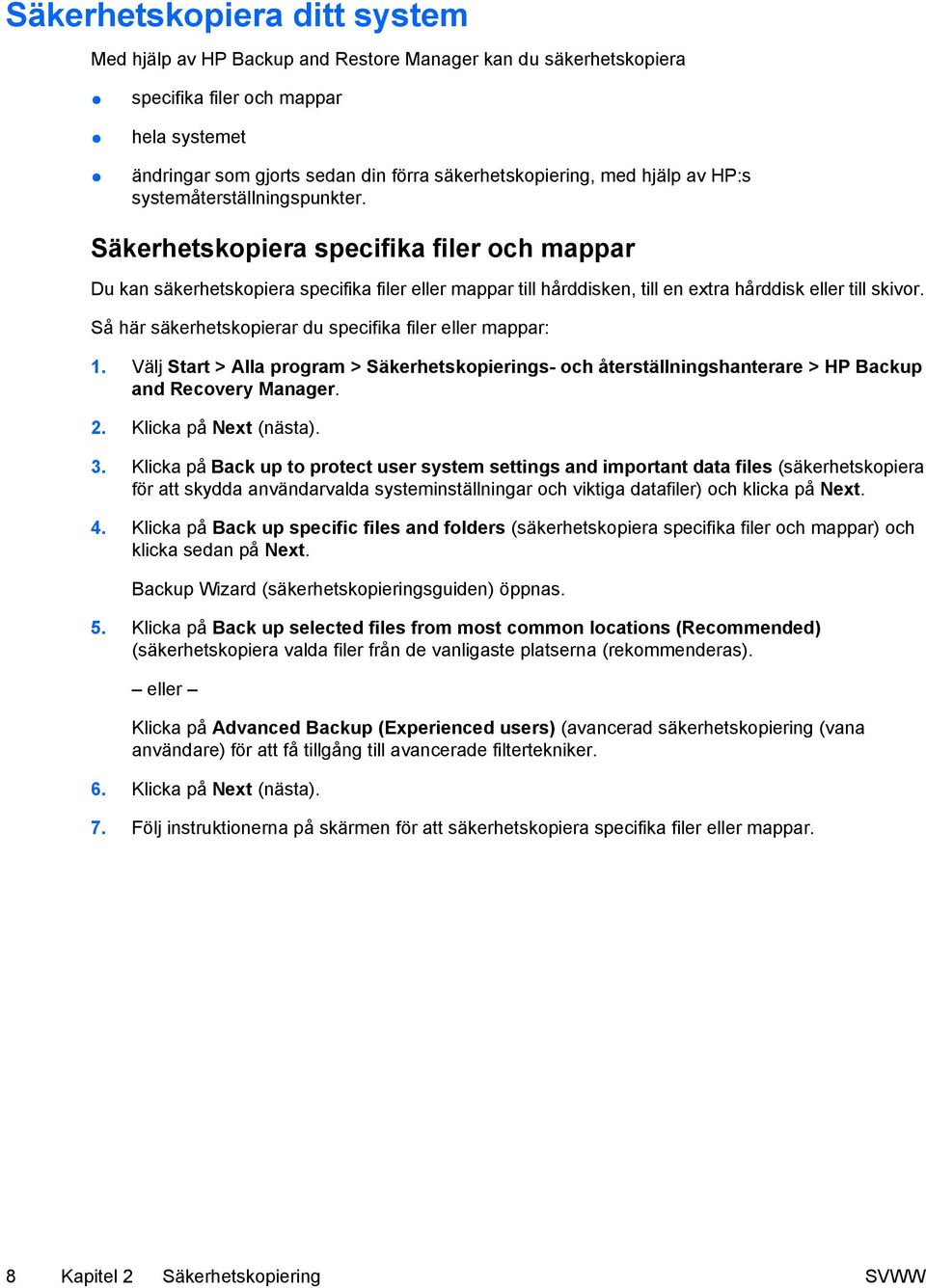 Så här säkerhetskopierar du specifika filer eller mappar: 1. Välj Start > Alla program > Säkerhetskopierings- och återställningshanterare > HP Backup and Recovery Manager. 2. Klicka på Next (nästa).