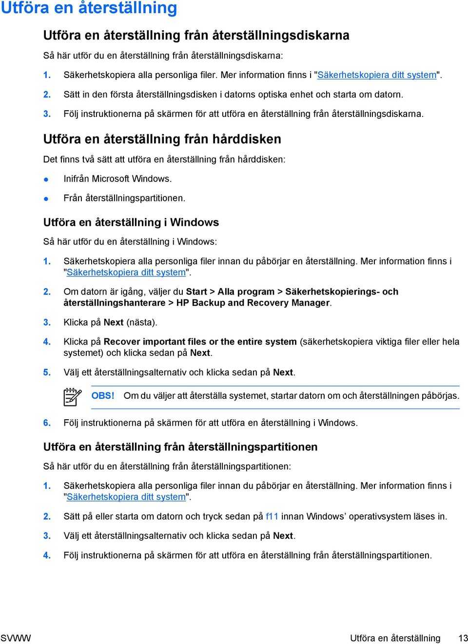 Följ instruktionerna på skärmen för att utföra en återställning från återställningsdiskarna.