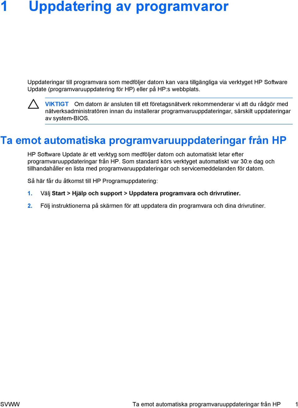 Ta emot automatiska programvaruuppdateringar från HP HP Software Update är ett verktyg som medföljer datorn och automatiskt letar efter programvaruuppdateringar från HP.