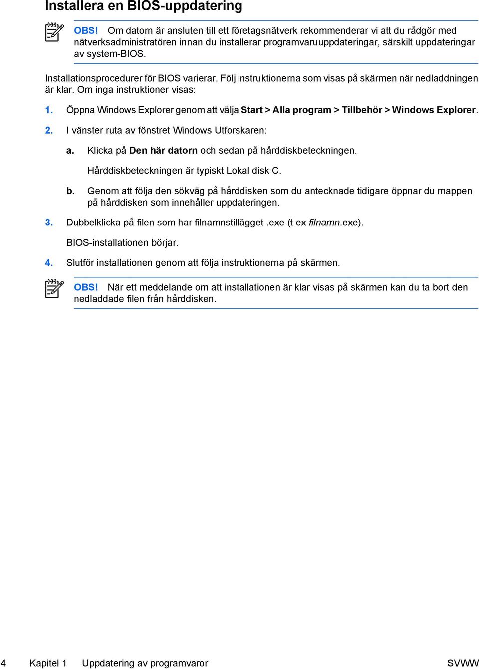 Installationsprocedurer för BIOS varierar. Följ instruktionerna som visas på skärmen när nedladdningen är klar. Om inga instruktioner visas: 1.