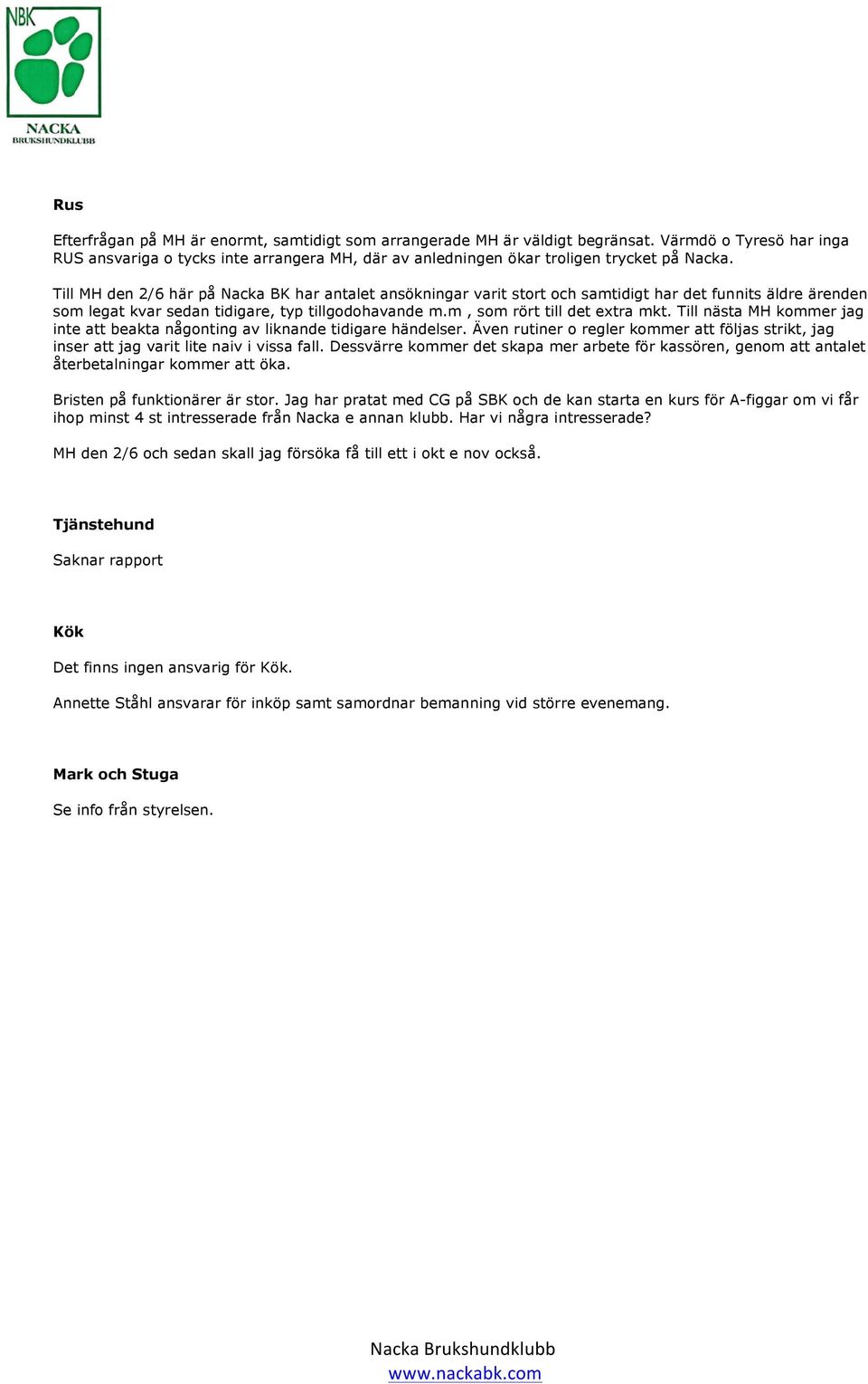 Till nästa MH kommer jag inte att beakta någonting av liknande tidigare händelser. Även rutiner o regler kommer att följas strikt, jag inser att jag varit lite naiv i vissa fall.