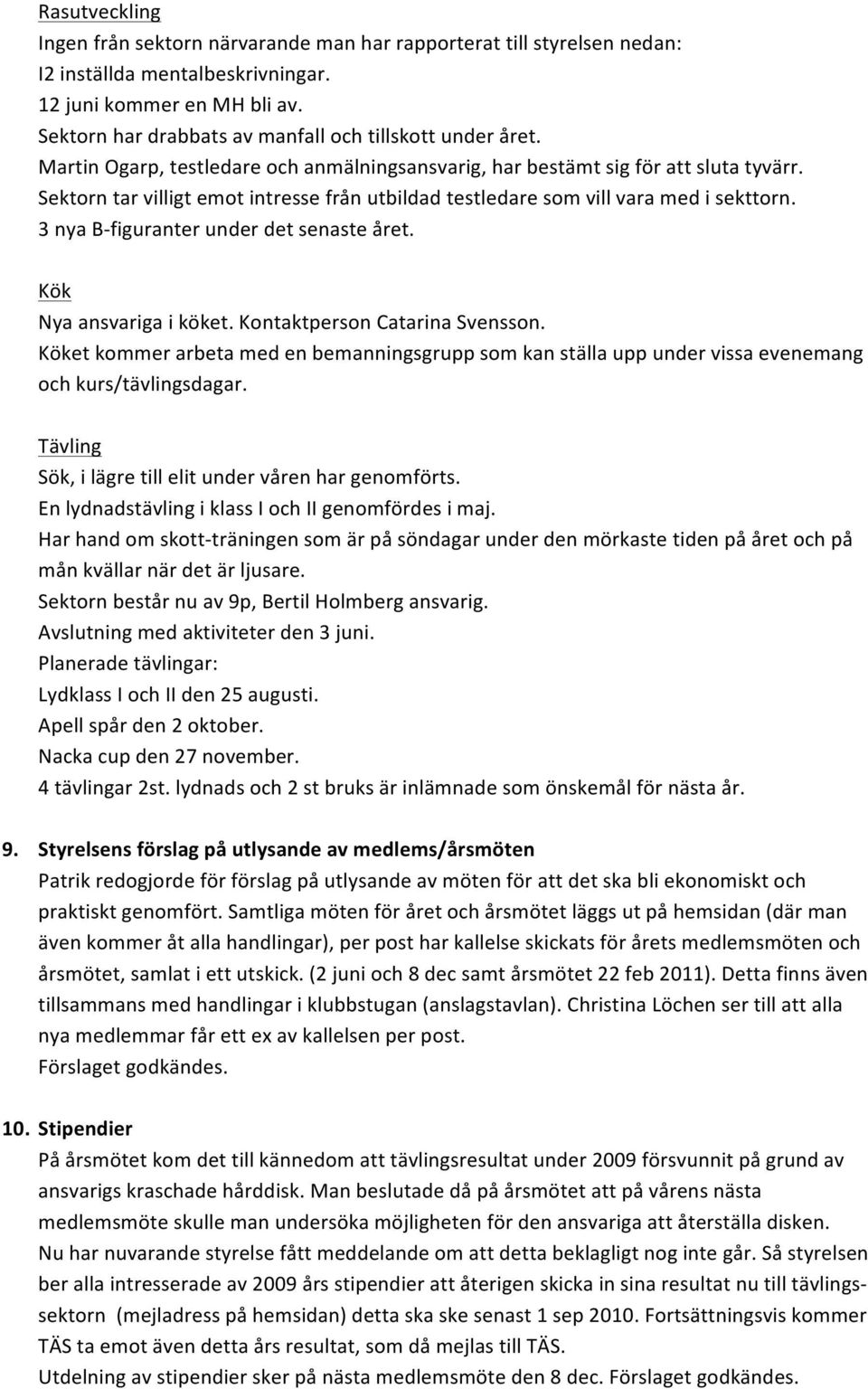 Sektorn tar villigt emot intresse från utbildad testledare som vill vara med i sekttorn. 3 nya B- figuranter under det senaste året. Kök Nya ansvariga i köket. Kontaktperson Catarina Svensson.