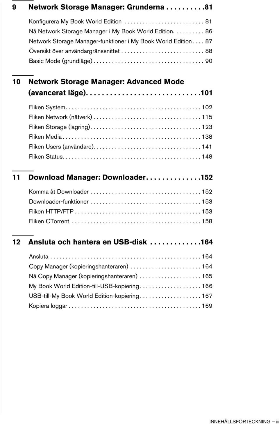 ................................... 90 10 Network Storage Manager: Advanced Mode (avancerat läge).............................101 Fliken System............................................ 102 Fliken Network (nätverk).