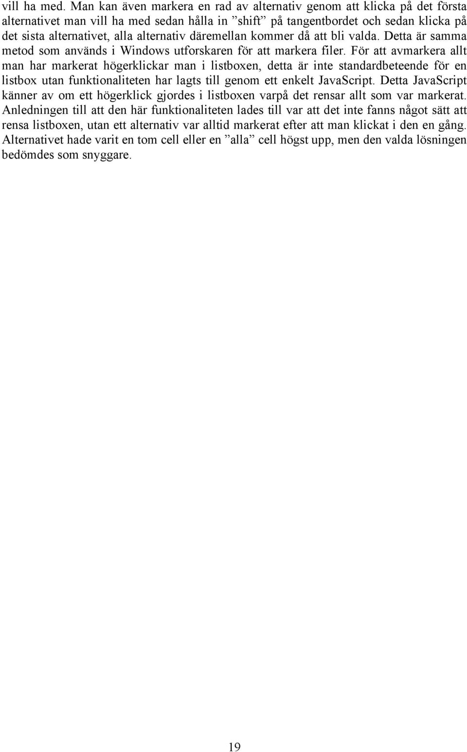 däremellan kommer då att bli valda. Detta är samma metod som används i Windows utforskaren för att markera filer.