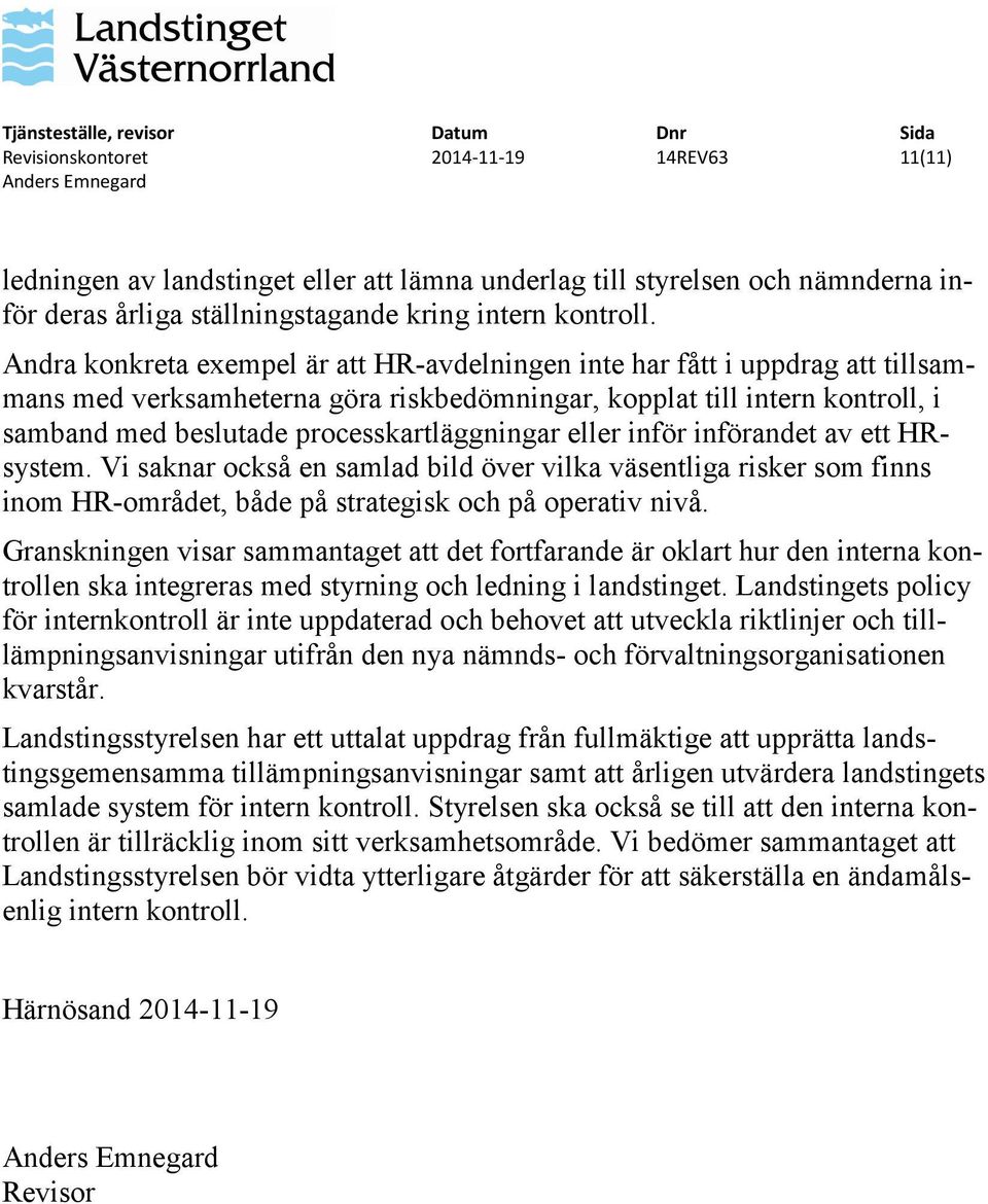processkartläggningar eller inför införandet av ett HRsystem. Vi saknar också en samlad bild över vilka väsentliga risker som finns inom HR-området, både på strategisk och på operativ nivå.