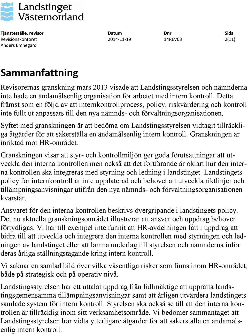 Syftet med granskningen är att bedöma om Landstingsstyrelsen vidtagit tillräckliga åtgärder för att säkerställa en ändamålsenlig intern kontroll. Granskningen är inriktad mot HR-området.