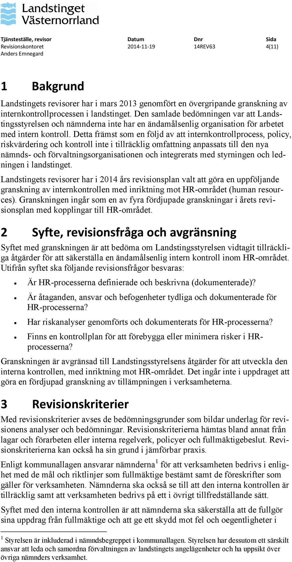 Detta främst som en följd av att internkontrollprocess, policy, riskvärdering och kontroll inte i tillräcklig omfattning anpassats till den nya nämnds- och förvaltningsorganisationen och integrerats