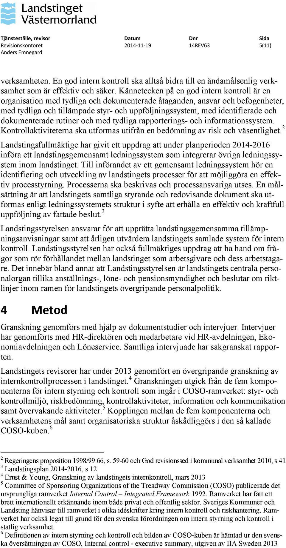 och dokumenterade rutiner och med tydliga rapporterings- och informationssystem. Kontrollaktiviteterna ska utformas utifrån en bedömning av risk och väsentlighet.