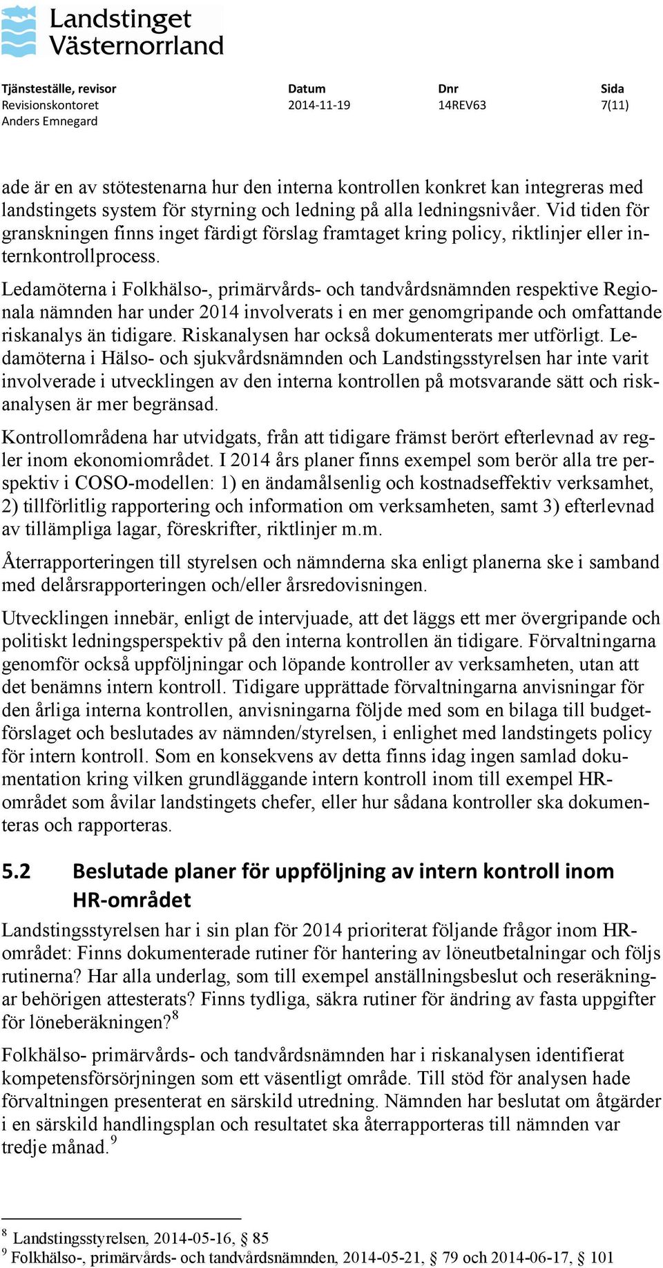 Ledamöterna i Folkhälso-, primärvårds- och tandvårdsnämnden respektive Regionala nämnden har under 2014 involverats i en mer genomgripande och omfattande riskanalys än tidigare.