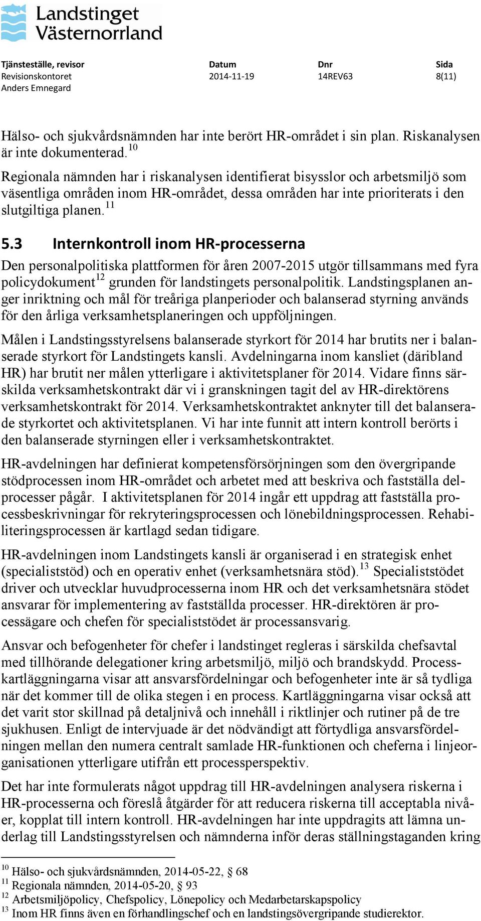 3 Internkontroll inom HR-processerna Den personalpolitiska plattformen för åren 2007-2015 utgör tillsammans med fyra policydokument 12 grunden för landstingets personalpolitik.