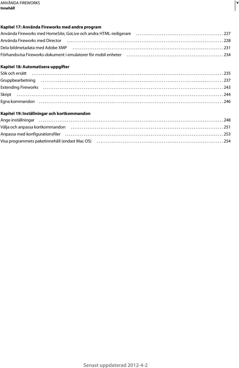 ................................................... 234 Kapitel 18: Automatisera uppgifter Sök och ersätt....................................................................................................... 235 Gruppbearbetning.