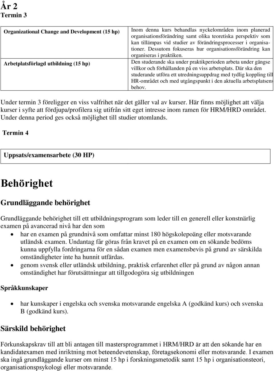 Den studerande ska under praktikperioden arbeta under gängse villkor och förhållanden på en viss arbetsplats.