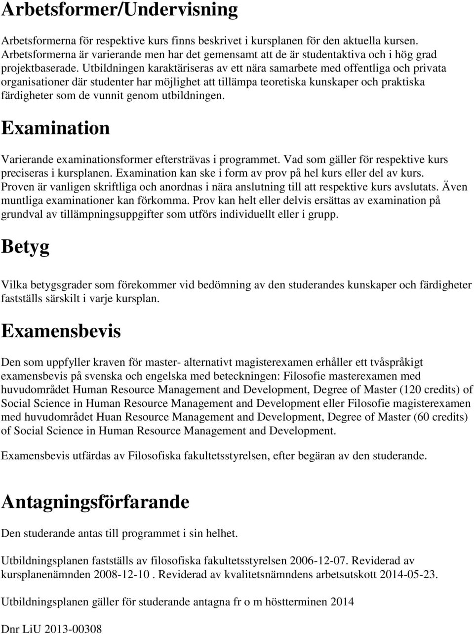 Utbildningen karaktäriseras av ett nära samarbete med offentliga och privata organisationer där studenter har möjlighet att tillämpa teoretiska kunskaper och praktiska färdigheter som de vunnit genom