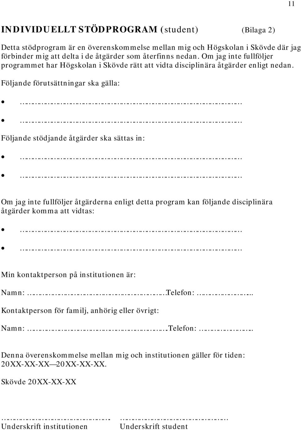 Följande förutsättningar ska gälla: Följande stödjande åtgärder ska sättas in: Om jag inte fullföljer åtgärderna enligt detta program kan följande disciplinära åtgärder komma att vidtas: Min