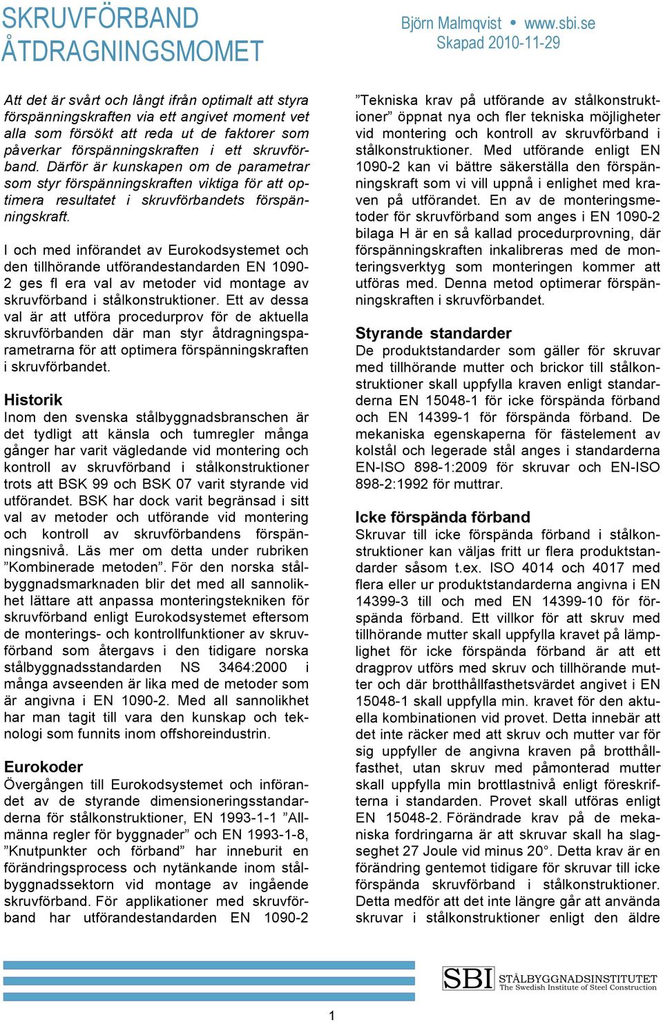 I och med införandet av Eurokodsystemet och den tillhörande utförandestandarden EN 1090-2 ges fl era val av metoder vid montage av skruvförband i stålkonstruktioner.