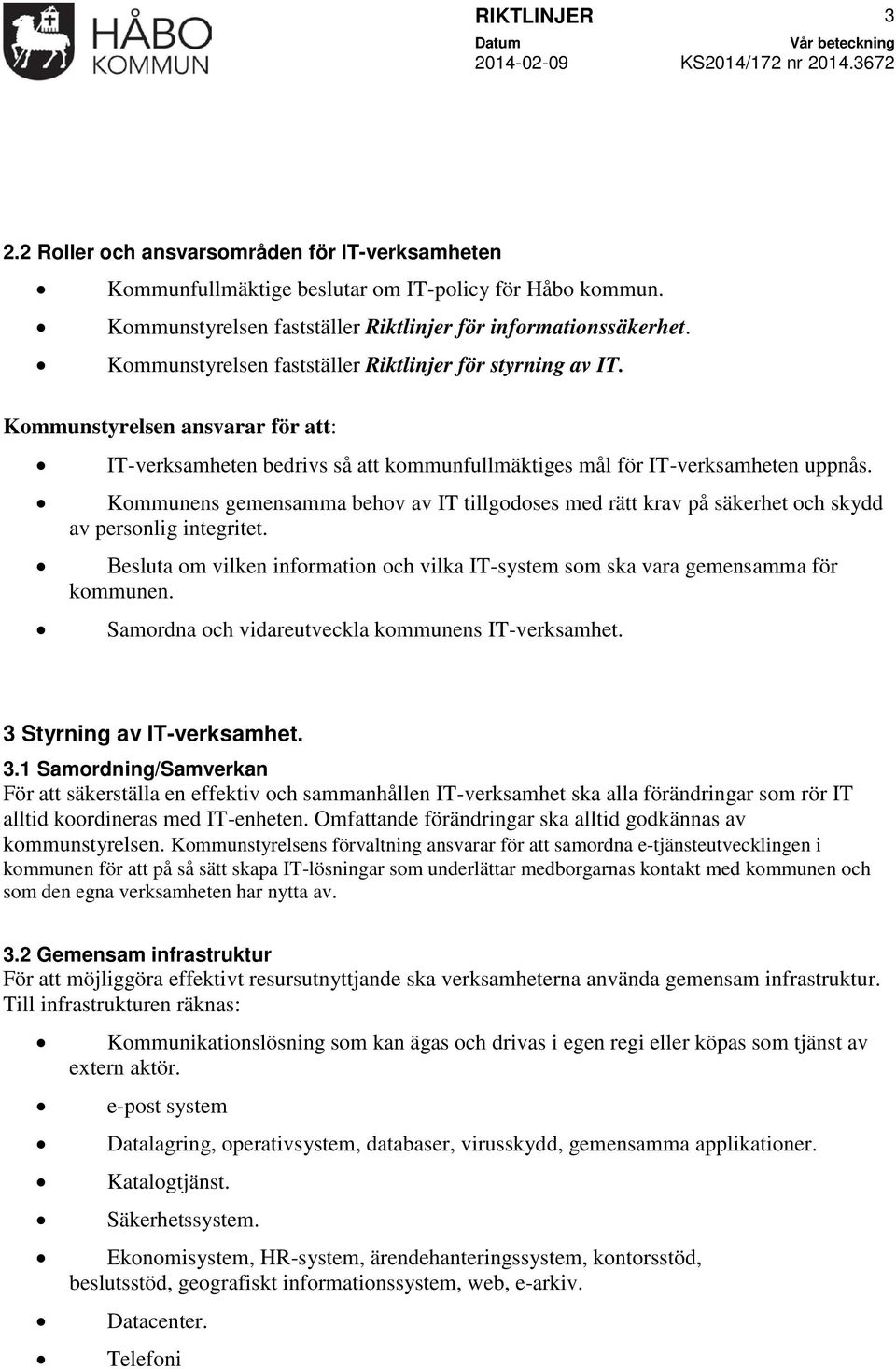 Kommunens gemensamma behov av IT tillgodoses med rätt krav på säkerhet och skydd av personlig integritet. Βesluta om vilken information och vilka IT-system som ska vara gemensamma för kommunen.