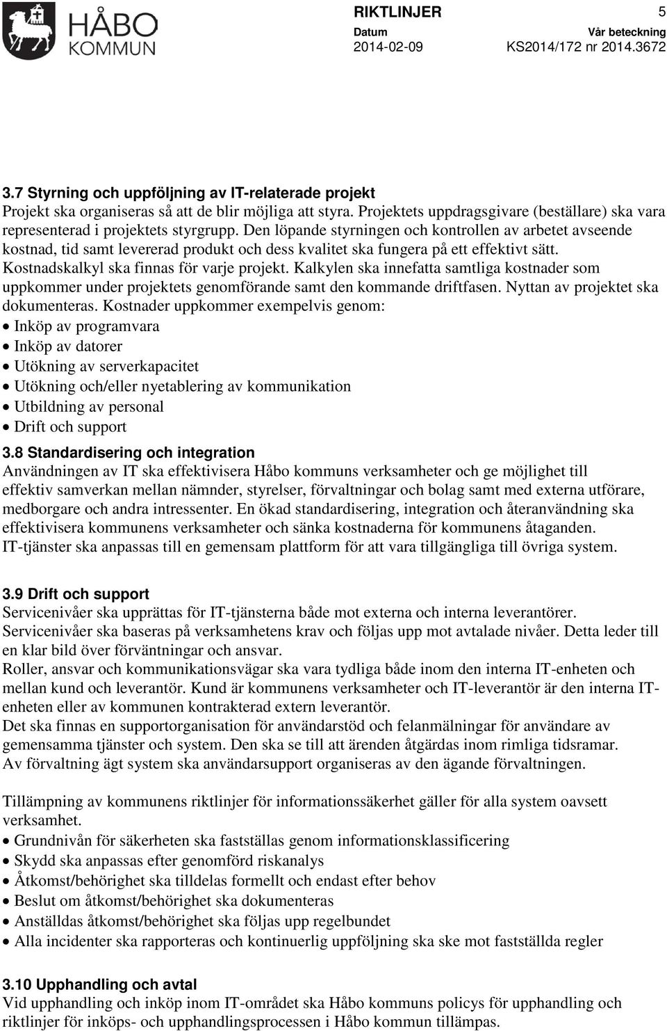 Den löpande styrningen och kontrollen av arbetet avseende kostnad, tid samt levererad produkt och dess kvalitet ska fungera på ett effektivt sätt. Kostnadskalkyl ska finnas för varje projekt.