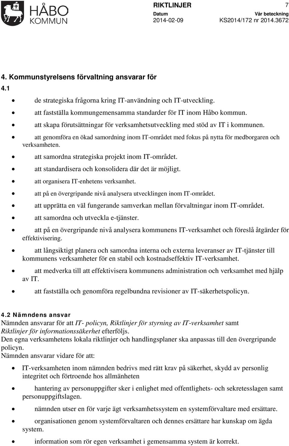 att samordna strategiska projekt inom IT-området. att standardisera och konsolidera där det är möjligt. att organisera IT-enhetens verksamhet.