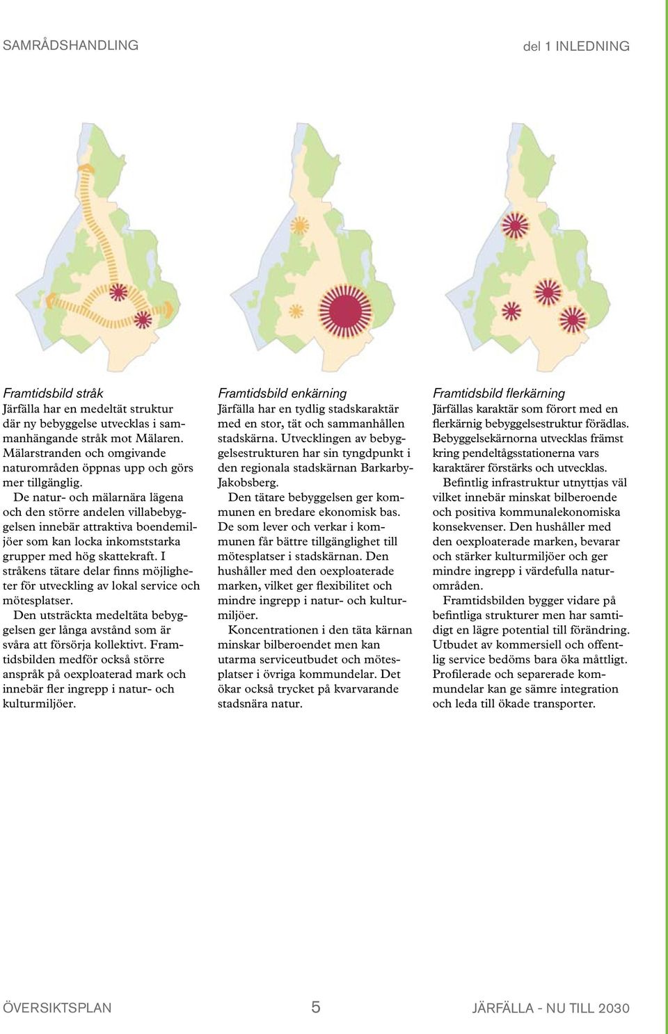 Att identifiera strategier för att möta framtiden och formulera gemensamma mål är av central betydelse för Järfällas utveckling.