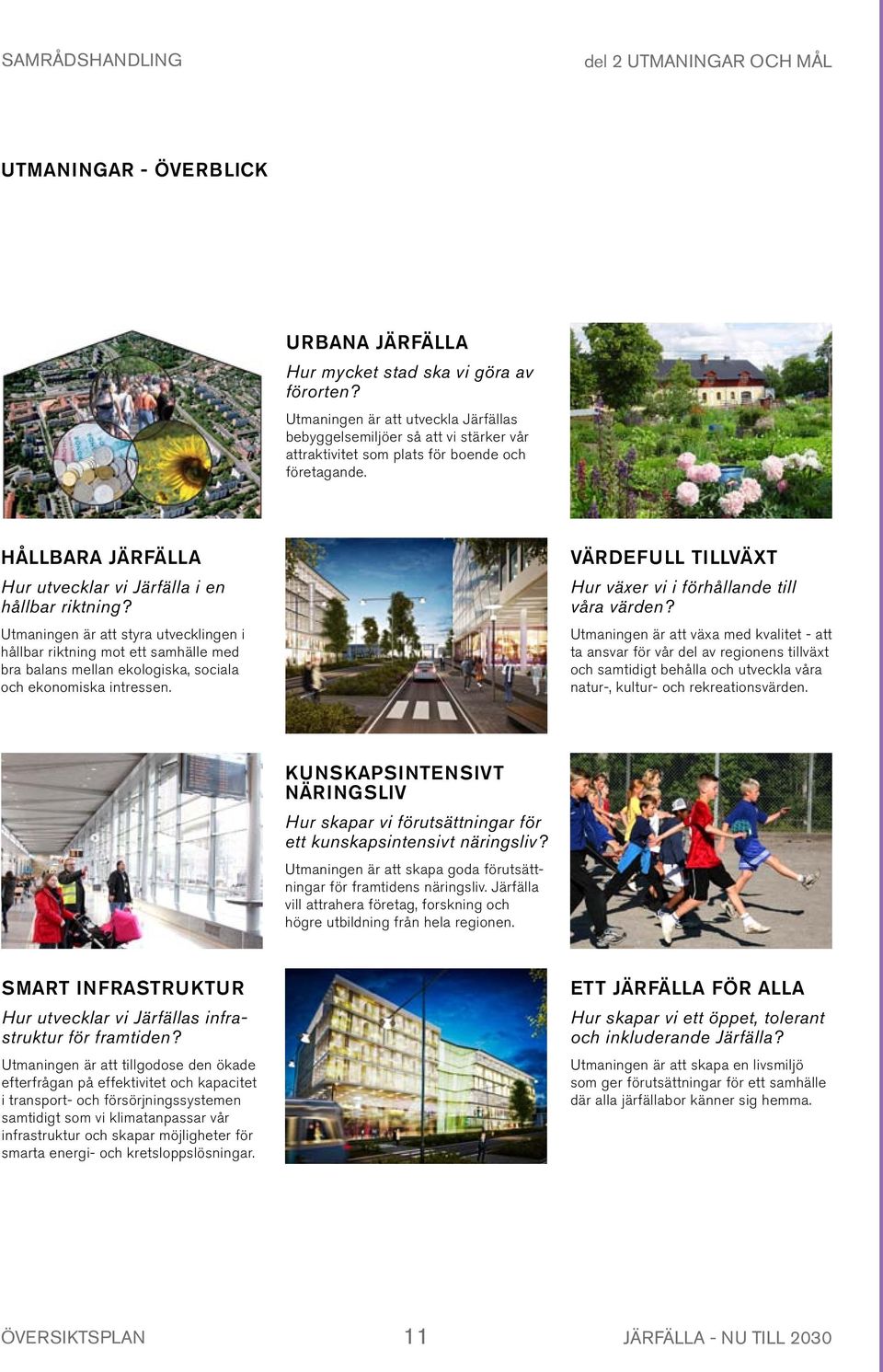 Ett viktigt ställningstagande är att hållbarhet ska genomsyra hela översiktsplanen inklusive de övriga utmaningar som identifierats i översiktsplanen.