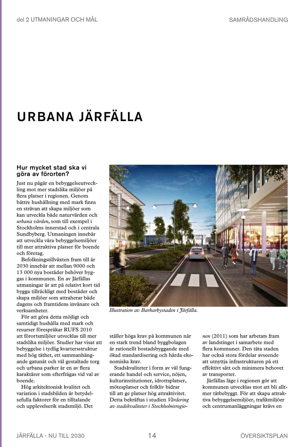 De som lever och verkar i Järfälla ska få bättre tillgång till service- och urbana verksamheter*. Den gestaltningsmässiga kvaliteten i den byggda miljön ska höjas.