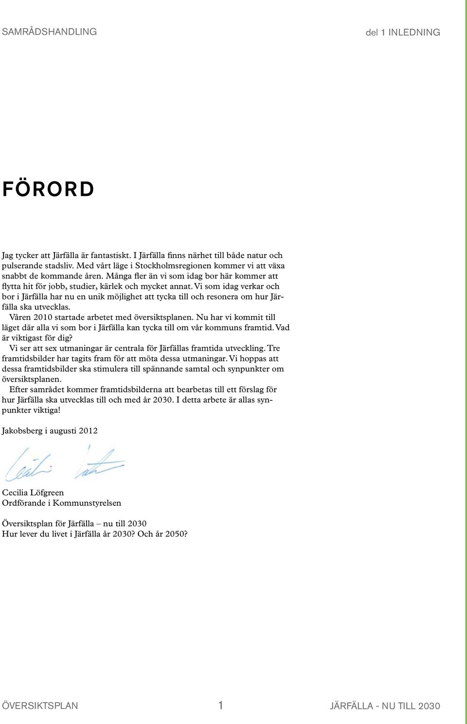 Planen kan innehålla kommunens vision och vara dess strategiska dokument för den framtida utvecklingen. Planen ska redovisa hur kommunen avser att tillgodose riksintressen och miljökvalitetsnormer.