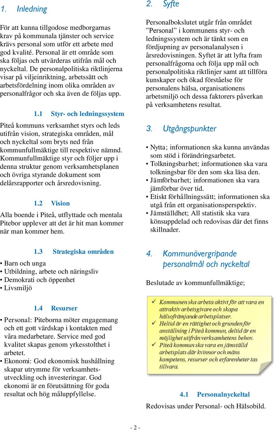De personalpolitiska riktlinjerna visar på viljeinriktning, arbetssätt och arbetsfördelning inom olika områden av personalfrågor och ska även de följas upp. 1.