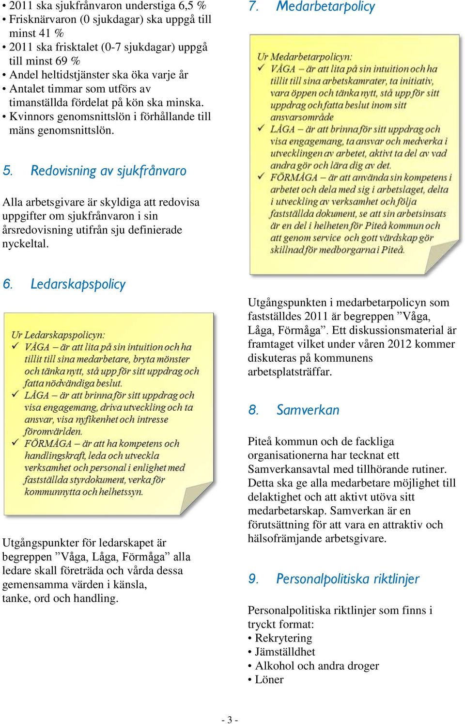 Redovisning av sjukfrånvaro Alla arbetsgivare är skyldiga att redovisa uppgifter om sjukfrånvaron i sin årsredovisning utifrån sju definierade nyckeltal. 6.
