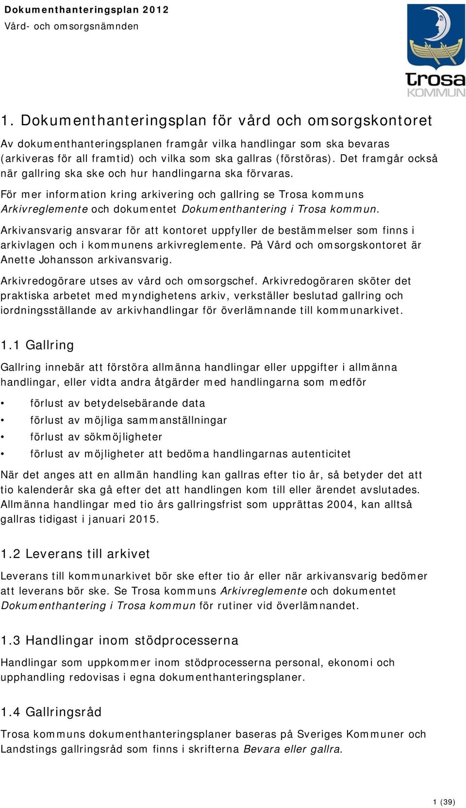 För mer information kring arkivering och gallring se Trosa kommuns Arkivreglemente och dokumentet Dokumenthantering i Trosa kommun.