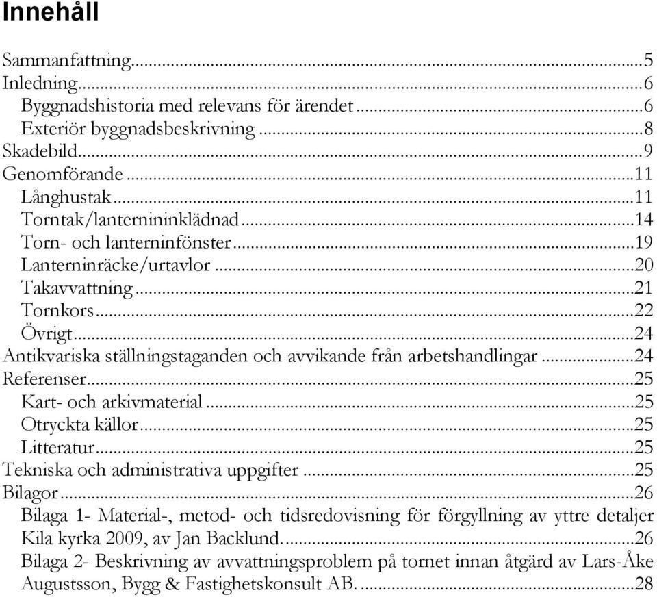 .. 24 Antikvariska ställningstaganden och avvikande från arbetshandlingar... 24 Referenser... 25 Kart- och arkivmaterial... 25 Otryckta källor... 25 Litteratur.