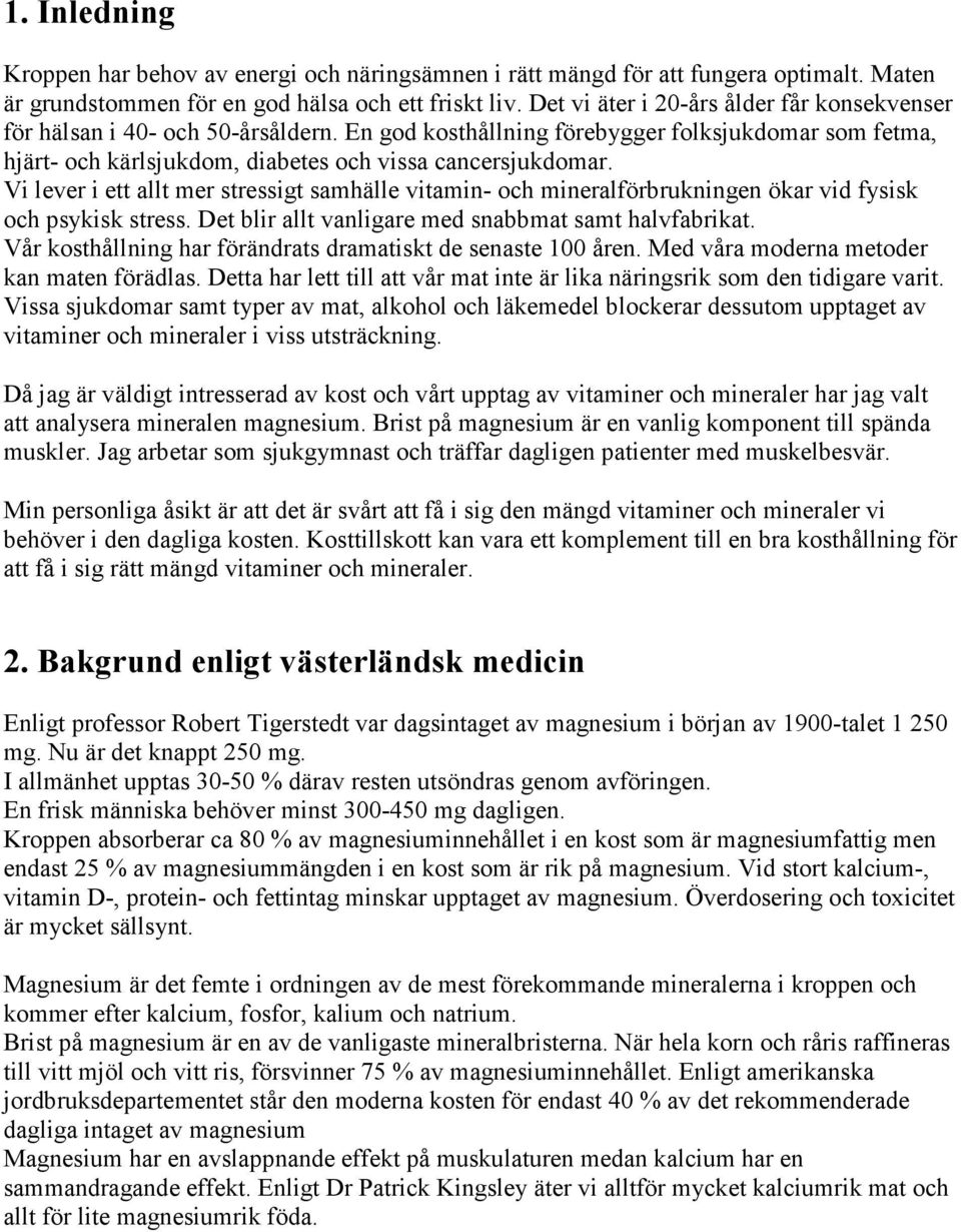 Vi lever i ett allt mer stressigt samhälle vitamin- och mineralförbrukningen ökar vid fysisk och psykisk stress. Det blir allt vanligare med snabbmat samt halvfabrikat.