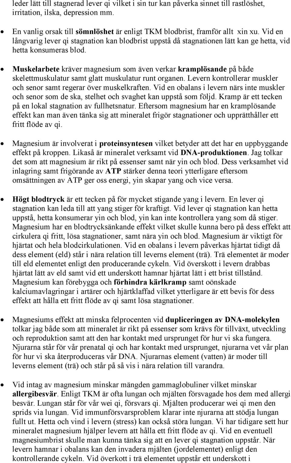 Muskelarbete kräver magnesium som även verkar kramplösande på både skelettmuskulatur samt glatt muskulatur runt organen. Levern kontrollerar muskler och senor samt regerar över muskelkraften.