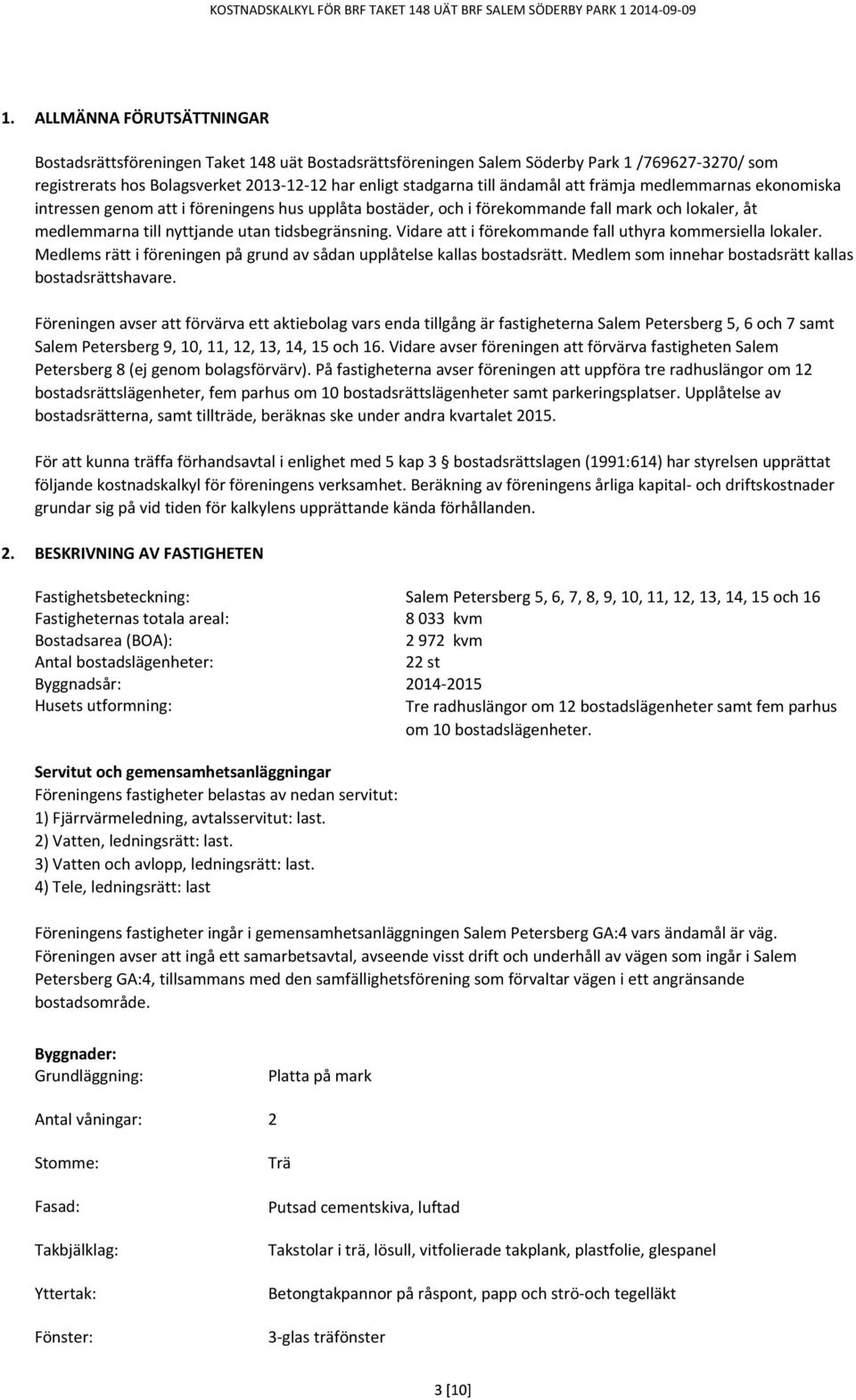 Vidare att i förekommande fall uthyra kommersiella lokaler. Medlems rätt i föreningen på grund av sådan upplåtelse kallas bostadsrätt. Medlem som innehar bostadsrätt kallas bostadsrättshavare.