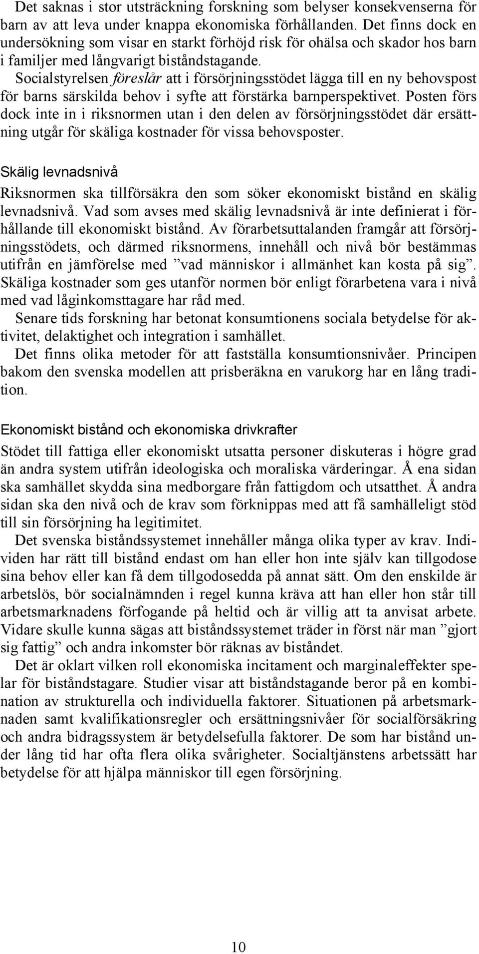 Socialstyrelsen föreslår att i försörjningsstödet lägga till en ny behovspost för barns särskilda behov i syfte att förstärka barnperspektivet.