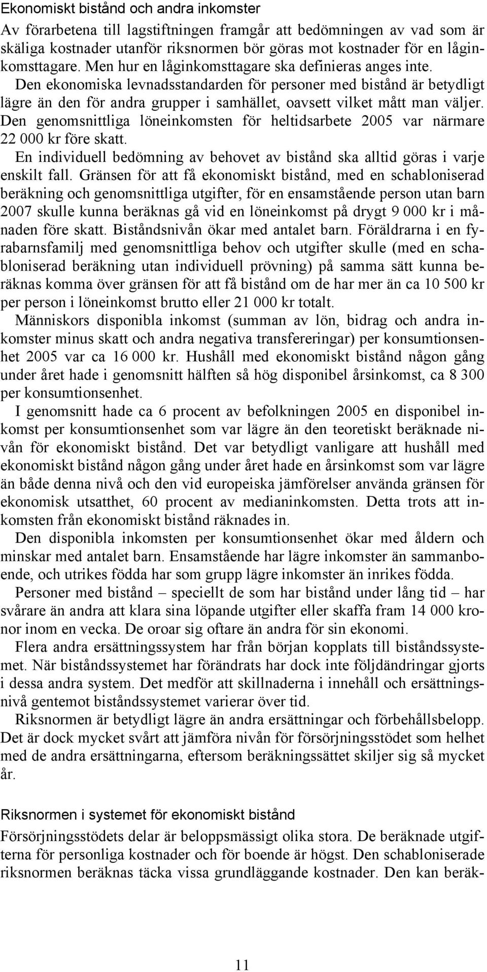 Den ekonomiska levnadsstandarden för personer med bistånd är betydligt lägre än den för andra grupper i samhället, oavsett vilket mått man väljer.