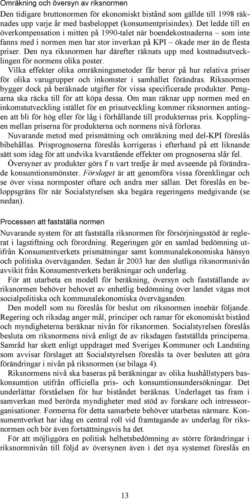 Den nya riksnormen har därefter räknats upp med kostnadsutvecklingen för normens olika poster.