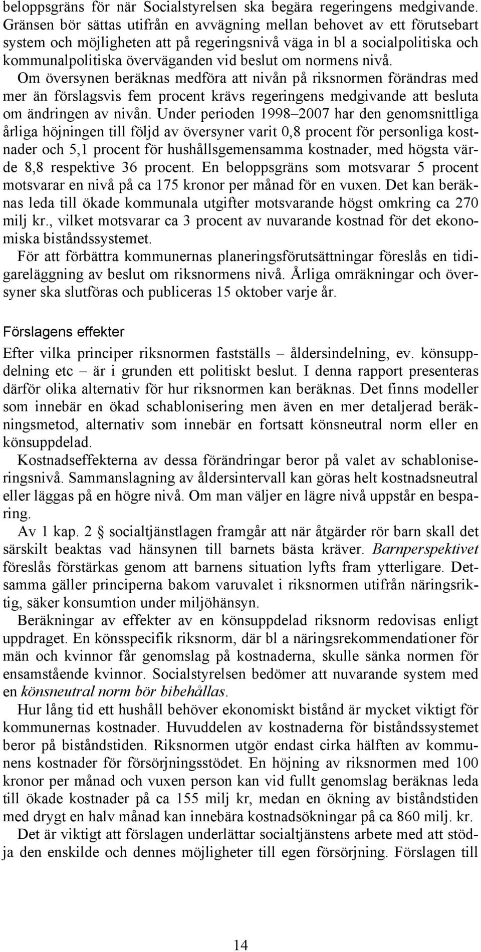 normens nivå. Om översynen beräknas medföra att nivån på riksnormen förändras med mer än förslagsvis fem procent krävs regeringens medgivande att besluta om ändringen av nivån.